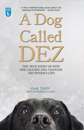 A Dog Called Dez: The true story of how one amazing dog changed his owner's life