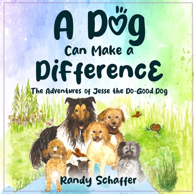 A Dog Can Make A Difference: The Adventures of Jesse the Do-Good Dog - Schaffer, Randy