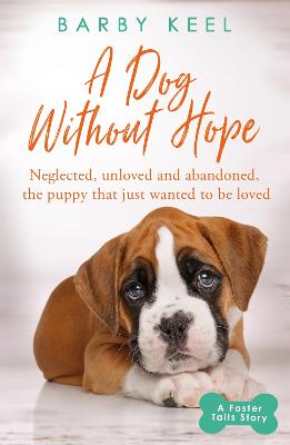A Dog Without Hope: Neglected, unloved and abandoned, the puppy that just wanted to be loved - Keel, Barby