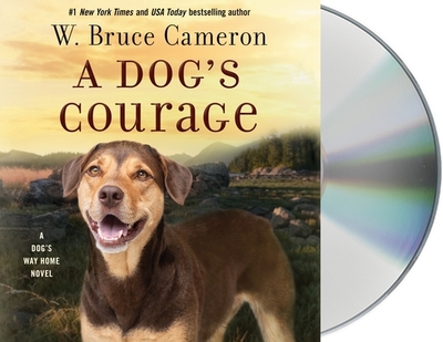 A Dog's Courage: A Dog's Way Home Novel - Cameron, W Bruce, and Lee, Ann Marie (Read by)