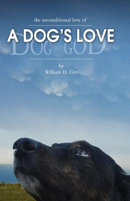 A Dog's Love: the unconditional love of a dog's love - Cox, William H