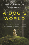 A Dog's World: Imagining the Lives of Dogs in a World Without Humans