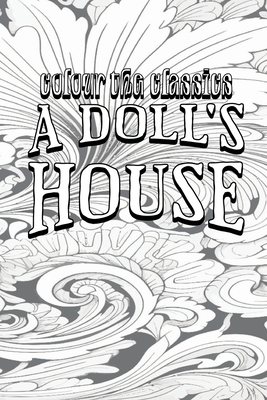 A Doll's House: A Play - Colour the Classics