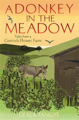 A Donkey in the Meadow: Tales from a Cornish Flower Farm - Tangye, Derek