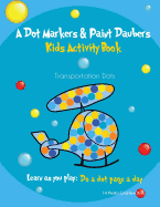 A Dot Markers & Paint Daubers Kids Activity Book Transportation Dots: Learn as You Play: Do a Dot Page a Day