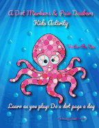 A Dot Markers & Paint Daubers Kids Activity Book: Under the Sea: Learn as you play: Do a dot page a day