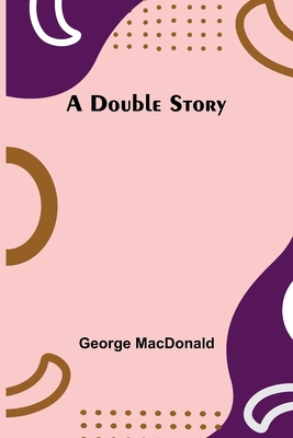 A Double Story - MacDonald, George