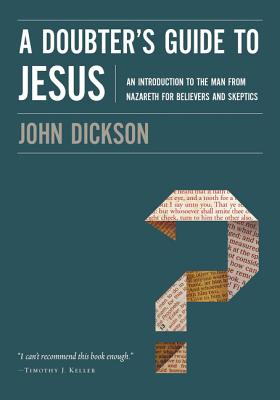 A Doubter's Guide to Jesus: An Introduction to the Man from Nazareth for Believers and Skeptics - Dickson, John