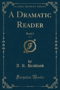 A Dramatic Reader, Vol. 1: Book I (Classic Reprint)