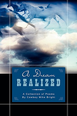 A Dream Realized: A Collection of Poems By Cowboy Mike Bright - Bright, Mike