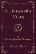 A Dreamer's Tales (Classic Reprint)