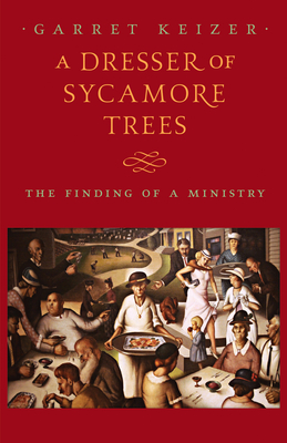 A Dresser of Sycamore Trees: The Finding of a Ministry - Keizer, Garret