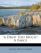 A Drop Too Much: A Farce