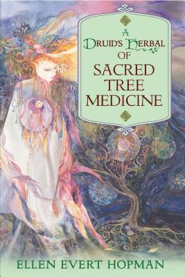 A Druid's Herbal of Sacred Tree Medicine - Hopman, Ellen Evert
