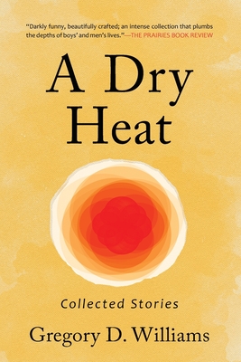 A Dry Heat: Collected Stories - Williams, Gregory D, and MacDonald, Marylee (Foreword by)