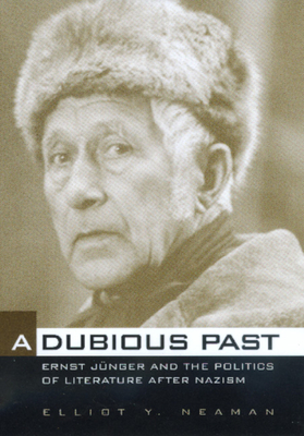 A Dubious Past: Ernst Jnger and the Politics of Literature After Nazism Volume 19 - Neaman, Elliot Y