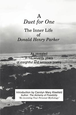 A Duet for One: The Inner Life of Donald Henry Parker as Revealed in His Seventy Years of Insightful and Sensuous Poetry - Parker, Donald Henry, and Kleefeld, Carolyn M (Introduction by)