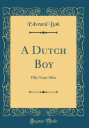 A Dutch Boy: Fifty Years After (Classic Reprint)