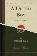 A Dutch Boy: Fifty Years After (Classic Reprint)