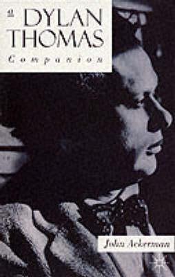 A Dylan Thomas Companion: Life, Poetry and Prose - Ackerman, John