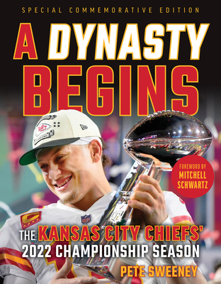 A Dynasty Begins: The Kansas City Chiefs' 2022 Championship Season - Sweeney, Pete
