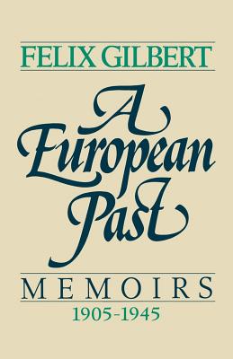 A European Past: Memoirs, 1905-1945 - Gilbert, Felix