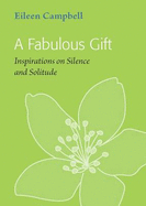 A Fabulous Gift: Inspirations on Silence and Solitude - Campbell, Eileen