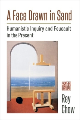 A Face Drawn in Sand: Humanistic Inquiry and Foucault in the Present - Chow, Rey