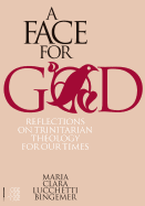 A Face for God: Reflections on Trinitarian Theology for Our Times