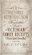 A Facsimile Reproduction of a Victorian Recipe Book: A Handwritten Book of Family Receipts started by Mrs C. A. Allott of Sheffield, (England), 1860