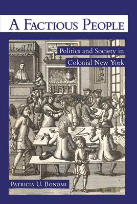 A Factious People: Politics and Society in Colonial New York - Bonomi, Patricia U.