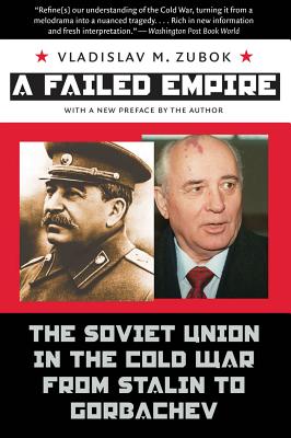 A Failed Empire: The Soviet Union in the Cold War from Stalin to Gorbachev - Zubok, Vladislav M, Professor
