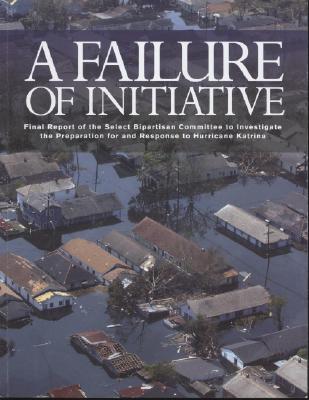 A Failure of Initiative: Final Report of the Select Bipartisan Committee to Investigate the Preparation for and Response to Hurricane Katrina - House (U S ) (Producer)