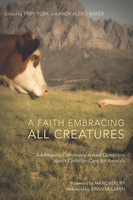 A Faith Embracing All Creatures - York, Tripp (Editor), and Alexis-Baker, Andy (Editor), and Bekoff, Marc (Foreword by)