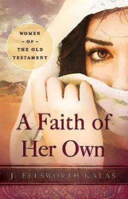 A Faith of Her Own: Women of the Old Testament - Kalas, J Ellsworth