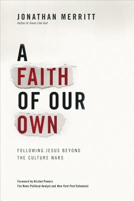 A Faith of Our Own: Following Jesus Beyond the Culture Wars - Merritt, Jonathan