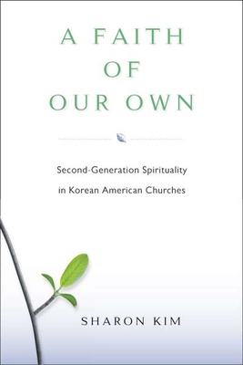 A Faith of Our Own: Second-Generation Spirituality in Korean American Churches - Kim, Sharon, Professor