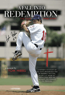 A Fall into Redemption: A Father's Account of His Son's Remarkable Rise to Baseball Success, a Life Cut Short by Addiction, and His Ultimate Deliverance to Freedom.