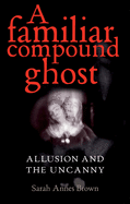 A Familiar Compound Ghost: Allusion and the Uncanny
