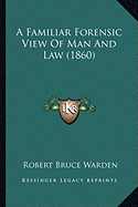 A Familiar Forensic View Of Man And Law (1860)