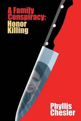 A Family Conspiracy: Honor Killing - Chesler, Phyllis, Ph.D., PH D