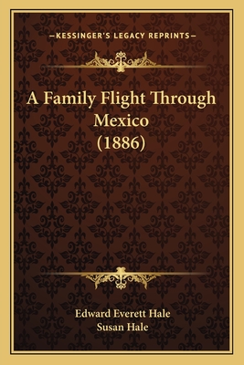 A Family Flight Through Mexico (1886) - Hale, Edward Everett, and Hale, Susan