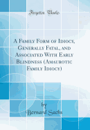 A Family Form of Idiocy, Generally Fatal, and Associated with Early Blindness (Amaurotic Family Idiocy) (Classic Reprint)