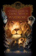 A Family Guide to the Lion, the Witch, and the Wardrobe