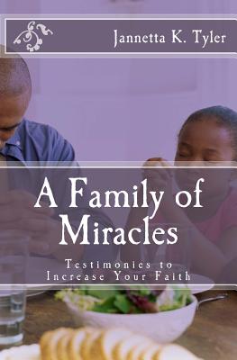 A Family of Miracles: Testimonies to Increase Your Faith - Williams, Iris M (Editor), and Tyler, Jannetta K
