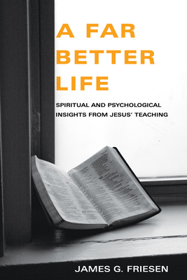 A Far Better Life - Friesen, James G, PhD