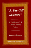 A Far Off Country: A Guide to C.S. Lewis' Fantasy Fiction