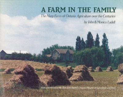 A Farm in the Family: The Many Faces of Ontario Agriculture Over the Centuries - Ladell, John And Monica