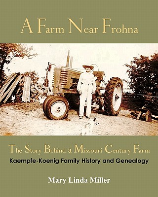 A Farm Near Frohna: The Story Behind a Missouri Century Farm - Miller, Mary Linda