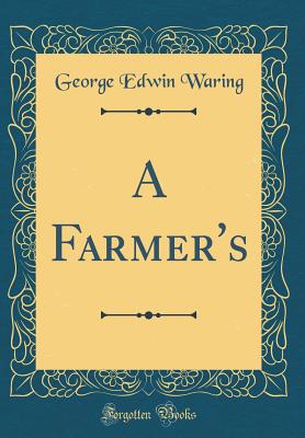 A Farmer's (Classic Reprint) - Waring, George Edwin